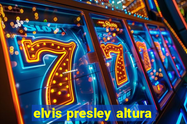 elvis presley altura